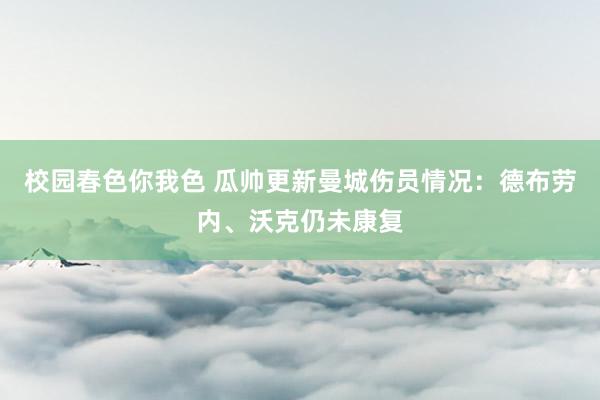 校园春色你我色 瓜帅更新曼城伤员情况：德布劳内、沃克仍未康复