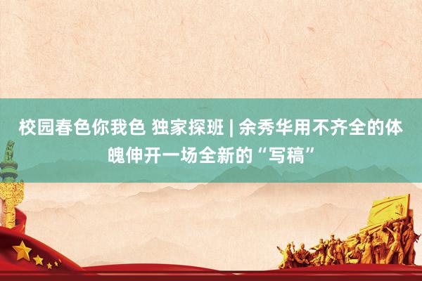 校园春色你我色 独家探班 | 余秀华用不齐全的体魄伸开一场全新的“写稿”